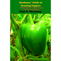 Gardener's Guide to the Pepper: A Guide Book for Planting, Growing and Harvesting Peppers