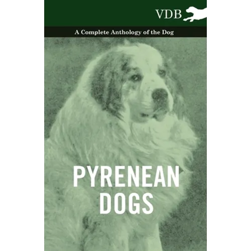 Pyrenean Dogs - A Complete Anthology of the Dog
