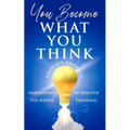 You Become What You Think: Harnessing the Power of Positive Thinking