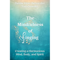 The Mindfulness of Singing: Creating a Harmonious Mind, Body, and Spirit