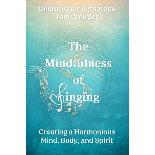 The Mindfulness of Singing: Creating a Harmonious Mind, Body, and Spirit
