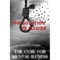 The Cure for Mental Illness: The Solution to Suicide