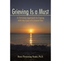 Grieving Is a Must: A Christian Approach to Coping with the Loss of a Loved One