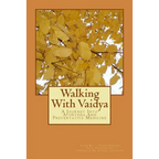 Walking With Vaidya - A Journey Into Ayurveda and Preventative Medicine