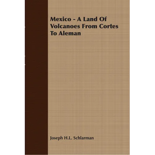 Mexico - A Land Of Volcanoes From Cortes To Aleman