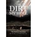 The Dirt in My Hole: My Journey to Recovery