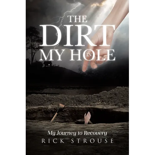 The Dirt in My Hole: My Journey to Recovery