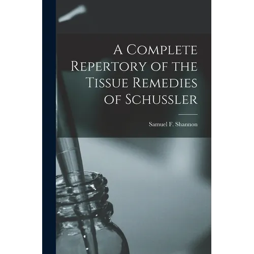 A Complete Repertory of the Tissue Remedies of Schussler