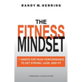 The Fitness Mindset: 7 Habits For Peak Performance To Get Strong, Lean, And Fit