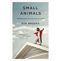 Small Animals: Parenthood in the Age of Fear