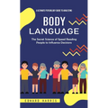 Body Language: A Ultimate Psychology Guide to Analyzing (The Secret Science of Speed Reading People to Influence Decisions)