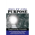 Do It on Purpose: How to Respond When Challenges Try to Pull You Away From God's Purpose for Your Life