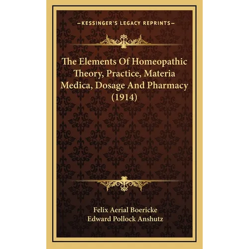 The Elements Of Homeopathic Theory, Practice, Materia Medica, Dosage And Pharmacy (1914)