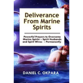 Deliverance from Marine Spirits: Powerful Prayers to Overcome Marine Spirits - Spirit Husbands and Spirit Wives - Permanently.