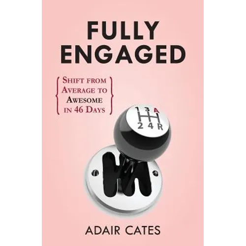 Fully Engaged: Shift from Average to Awesome in 46 Days