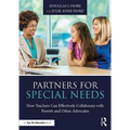 Partners for Special Needs: How Teachers Can Effectively Collaborate with Parents and Other Advocates