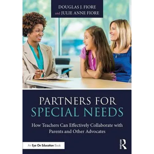 Partners for Special Needs: How Teachers Can Effectively Collaborate with Parents and Other Advocates