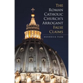 The Roman Catholic Church's Arrogant False Claims