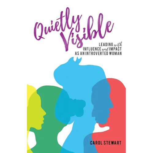 Quietly Visible: Leading with Influence and Impact as an Introverted Woman