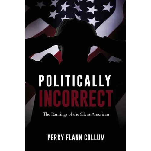 Politically Incorrect: The Rantings of the Silent American