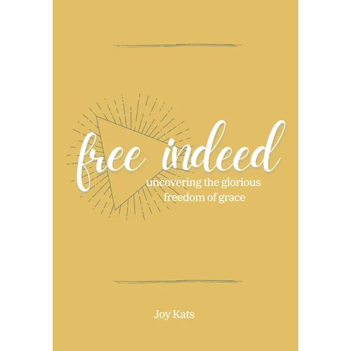 Free Indeed: Uncovering the Glorious Freedom of Grace