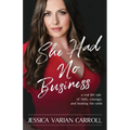 She Had No Business: A real life tale of faith, courage, and beating the odds.