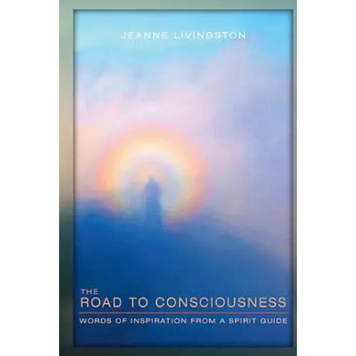 The Road to Consciousness: Words of Inspiration from a Spirit Guide