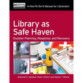 Library as Safe Haven: Disaster Planning, Response, and Recovery; A How-To-Do-It Manual for Librarians