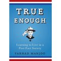 True Enough: Learning to Live in a Post-Fact Society
