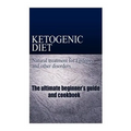 Ketogenic Diet - Natural treatment for Epilepsy and other disorders: The beginner's guide and cookbook