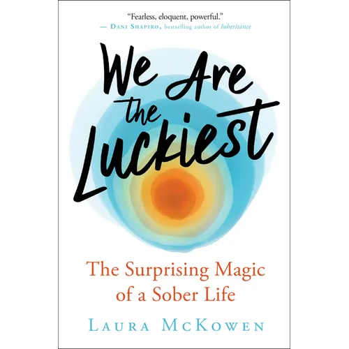 We Are the Luckiest: The Surprising Magic of a Sober Life