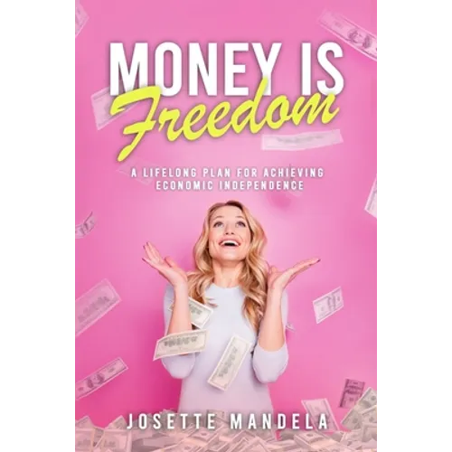 Money is Freedom: A lifelong plan for achieving economic independence