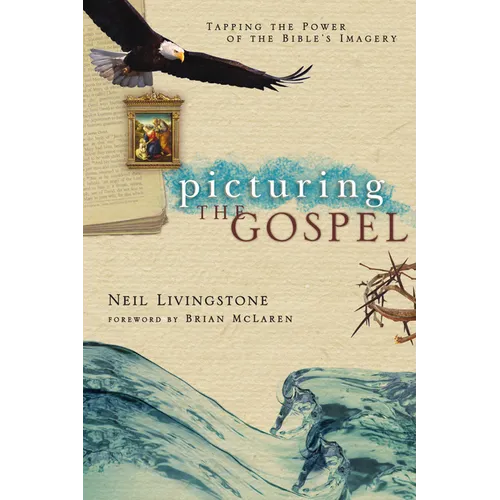 Picturing the Gospel: Tapping the Power of the Bible's Imagery