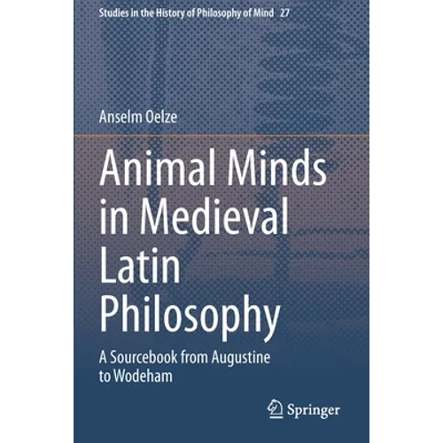 Animal Minds in Medieval Latin Philosophy: A Sourcebook from Augustine to Wodeham