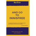 And Go to Innisfree: Three Novellas and Two Stories