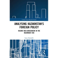 Analysing Kazakhstan's Foreign Policy: Regime neo-Eurasianism in the Nazarbaev era