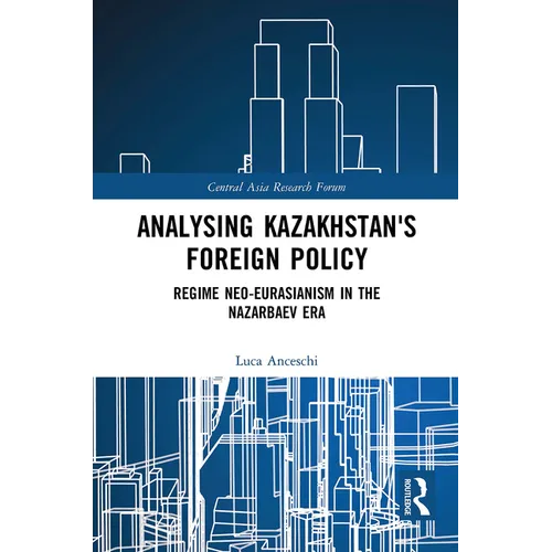 Analysing Kazakhstan's Foreign Policy: Regime neo-Eurasianism in the Nazarbaev era