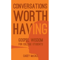 Conversations Worth Having: Gospel Wisdom for College Students