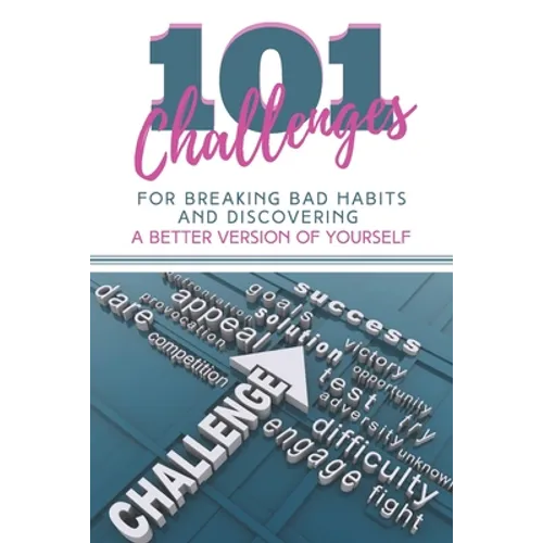 101 Challenges For Breaking Bad Habits and Discovering A Better Version Of Yourself: 30-Day Challenges With 101 Ready Goals And Resolutions & Motivati