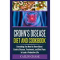 Crohns Disease: The Ultimate Guide For The Treatment and Relief From Crohn's Disease ( Crohns Disease Crohns Cookbook)