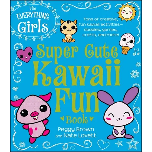 The Everything Girls Super Cute Kawaii Fun Book