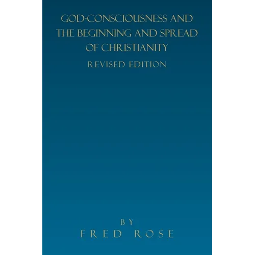God-Consciousness and the Beginning and Spread of Christianity: Revised Edition