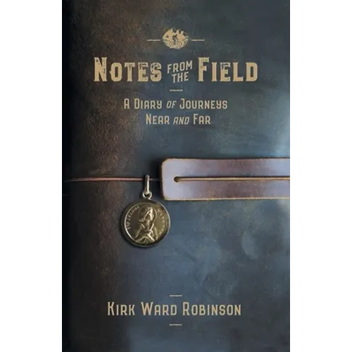 Notes from the Field: A Diary of Journeys Near and Far