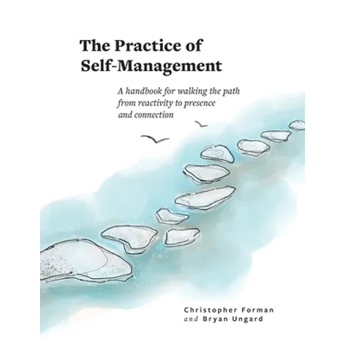 The Practice of Self-Management: A Handbook for Walking the Path from Reactivity to Presence and Connection