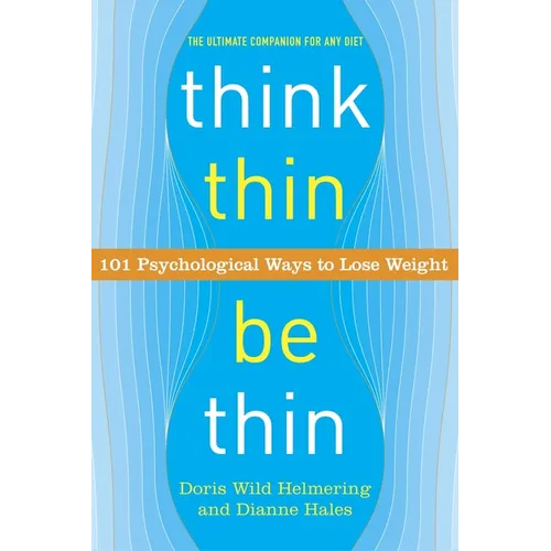 Think Thin, Be Thin: 101 Psychological Ways to Lose Weight