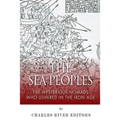 The Sea Peoples: The Mysterious Nomads Who Ushered in the Iron Age