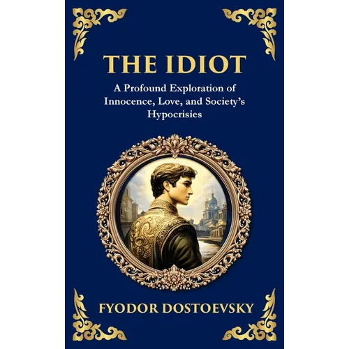The Idiot: The Profound Classic on Innocence, Society, and Human Nature (Deluxe Hardbound Edition)