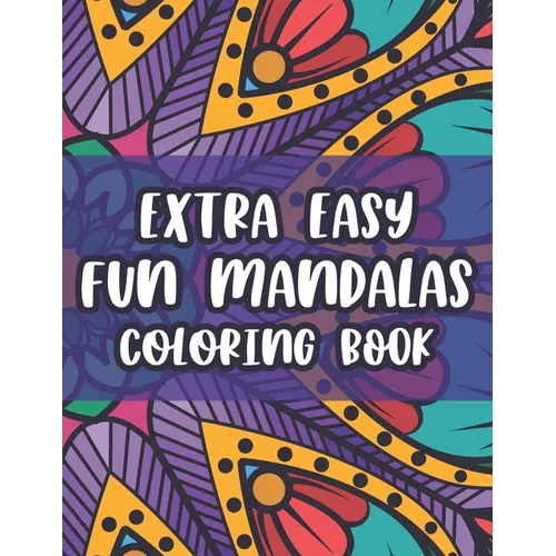 Extra Easy Fun Mandalas Coloring Book: Coloring Sheets With Simple Designs And Patterns For Beginners, Easy Mandalas To Color