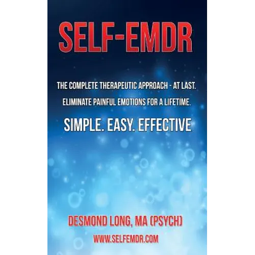 Self-EMDR: The Complete Therapeutic Approach - At Last. Eliminate Painful Emotions For A Lifetime. Simple. Easy. Effective.