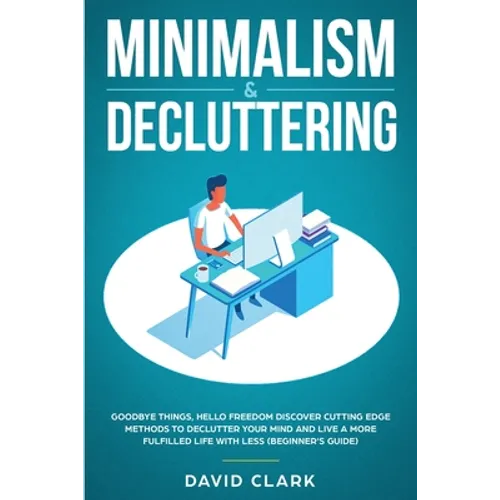 Minimalism & Decluttering: Goodbye Things, Hello Freedom: Discover Cutting Edge Methods to Declutter Your Mind and Live a More Fulfilled Life with Les